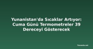 Yunanistan'da Sıcaklar Artıyor: Cuma Günü Termometreler 39 Dereceyi Gösterecek