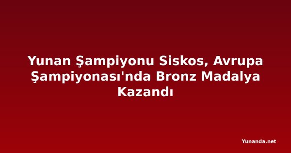 Yunan Şampiyonu Siskos, Avrupa Şampiyonası'nda Bronz Madalya Kazandı