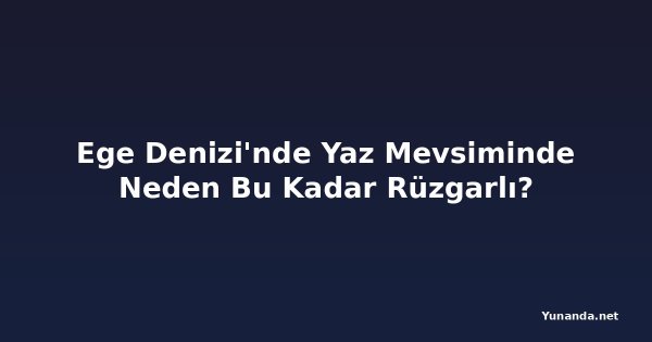 Ege Denizi'nde Yaz Mevsiminde Neden Bu Kadar Rüzgarlı?