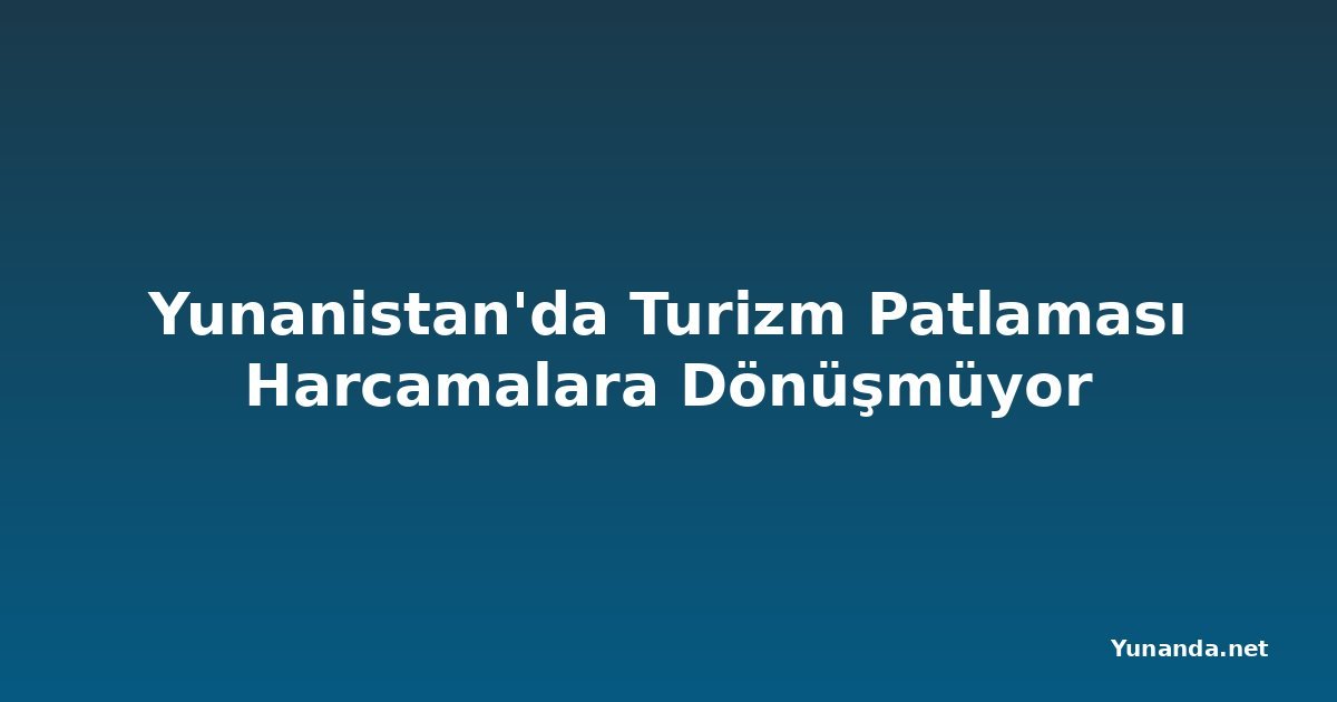 Yunanistan'da Turizm Patlaması Harcamalara Dönüşmüyor