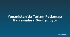 Yunanistan'da Turizm Patlaması Harcamalara Dönüşmüyor
