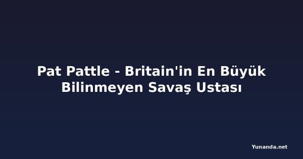 Pat Pattle - Britain'in En Büyük Bilinmeyen Savaş Ustası