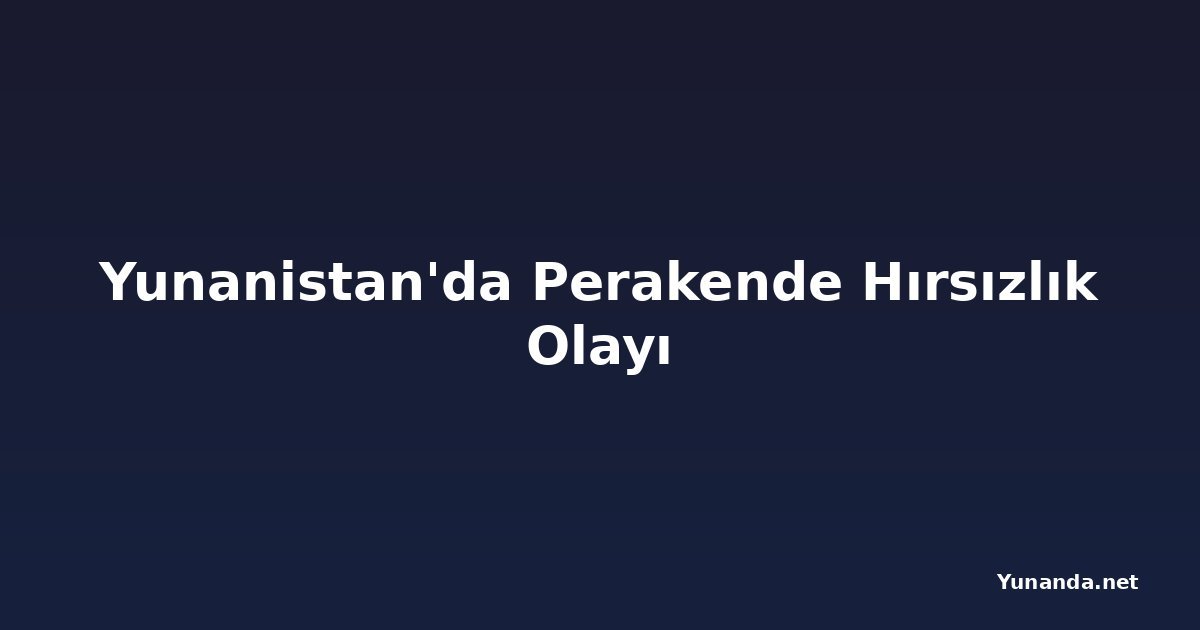 Yunanistan'da Perakende Hırsızlık Olayı