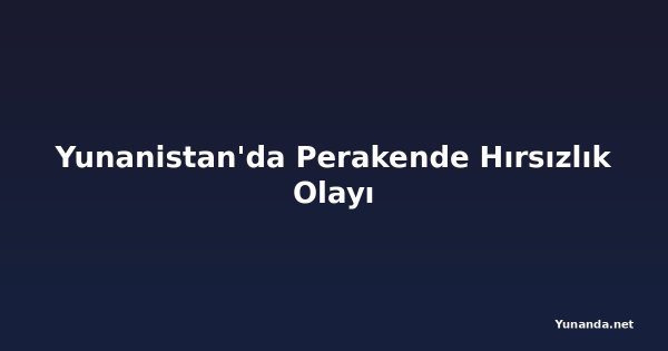 Yunanistan'da Perakende Hırsızlık Olayı