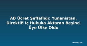 AB Ücret Şeffaflığı: Yunanistan, Direktifi İç Hukuka Aktaran Beşinci Üye Ülke Oldu