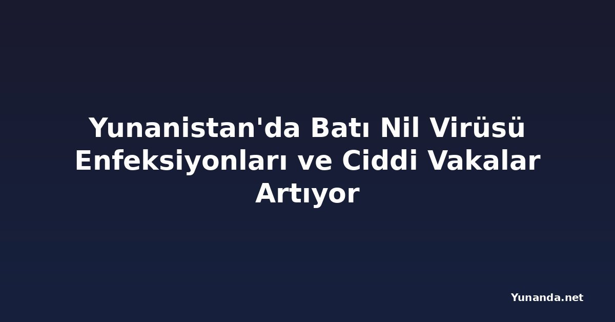 Yunanistan'da Batı Nil Virüsü Enfeksiyonları ve Ciddi Vakalar Artıyor