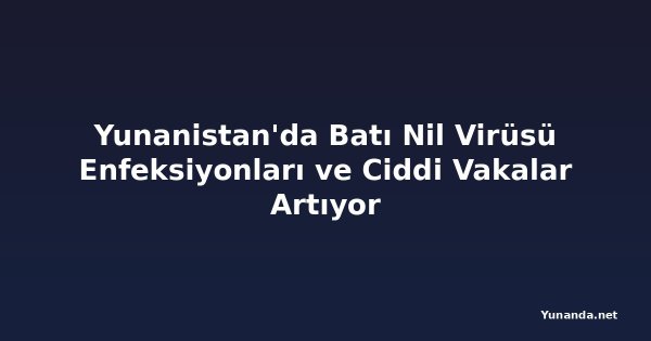 Yunanistan'da Batı Nil Virüsü Enfeksiyonları ve Ciddi Vakalar Artıyor