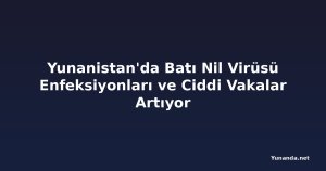Yunanistan'da Batı Nil Virüsü Enfeksiyonları ve Ciddi Vakalar Artıyor