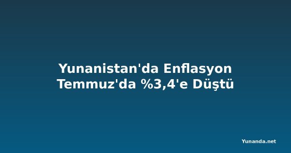 Yunanistan'da Enflasyon Temmuz'da %3,4'e Düştü