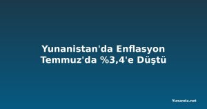 Yunanistan'da Enflasyon Temmuz'da %3,4'e Düştü