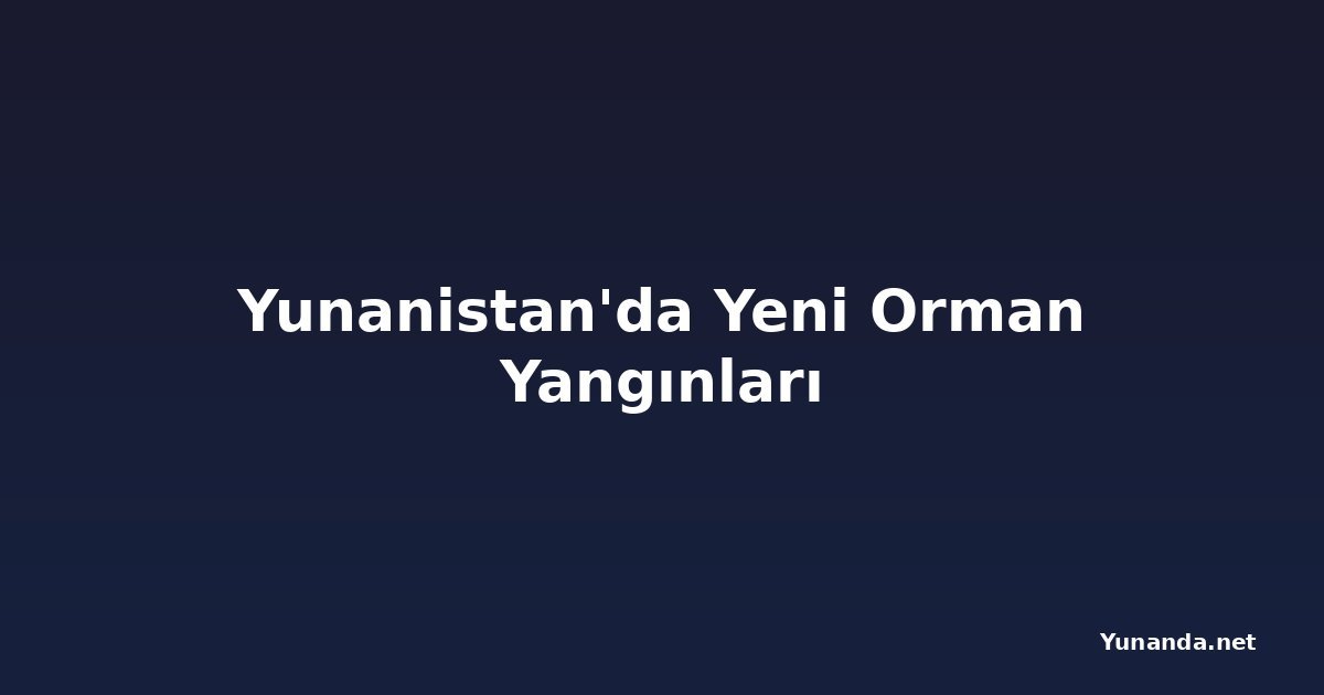Yunanistan'da Yeni Orman Yangınları