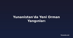 Yunanistan'da Yeni Orman Yangınları