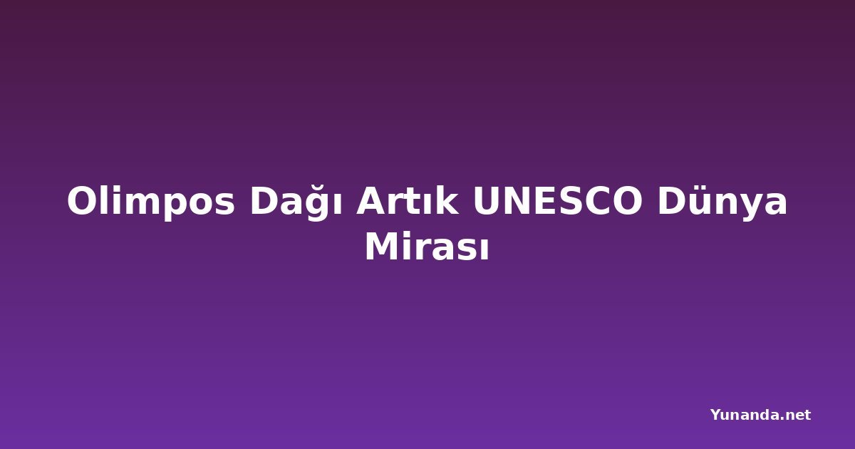 Olimpos Dağı Artık UNESCO Dünya Mirası