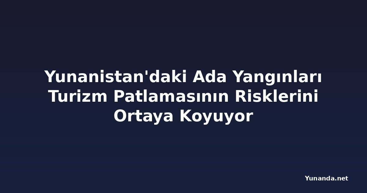 Yunanistan'daki Ada Yangınları Turizm Patlamasının Risklerini Ortaya Koyuyor