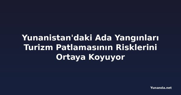 Yunanistan'daki Ada Yangınları Turizm Patlamasının Risklerini Ortaya Koyuyor