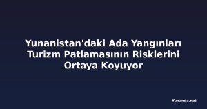 Yunanistan'daki Ada Yangınları Turizm Patlamasının Risklerini Ortaya Koyuyor