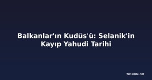 Balkanlar'ın Kudüs'ü: Selanik'in Kayıp Yahudi Tarihi