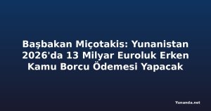 Başbakan Miçotakis: Yunanistan 2026'da 13 Milyar Euroluk Erken Kamu Borcu Ödemesi Yapacak
