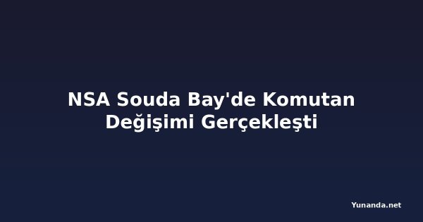 NSA Souda Bay'de Komutan Değişimi Gerçekleşti