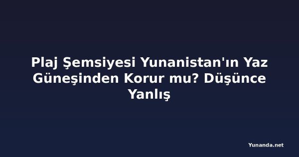 Plaj Şemsiyesi Yunanistan'ın Yaz Güneşinden Korur mu? Düşünce Yanlış