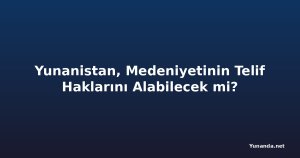 Yunanistan, Medeniyetinin Telif Haklarını Alabilecek mi?