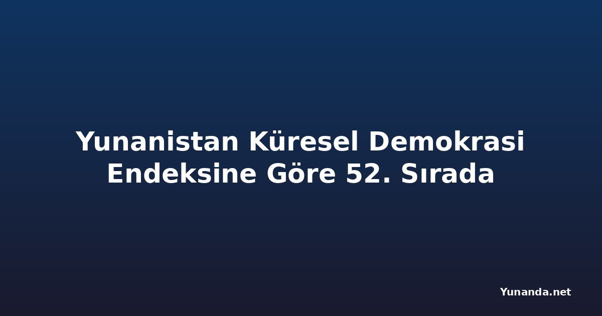 Yunanistan Küresel Demokrasi Endeksine Göre 52. Sırada