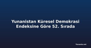 Yunanistan Küresel Demokrasi Endeksine Göre 52. Sırada