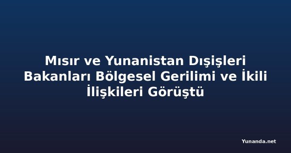 Mısır ve Yunanistan Dışişleri Bakanları Bölgesel Gerilimi ve İkili İlişkileri Görüştü