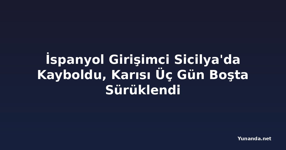İspanyol Girişimci Sicilya'da Kayboldu, Karısı Üç Gün Boşta Sürüklendi