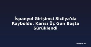 İspanyol Girişimci Sicilya'da Kayboldu, Karısı Üç Gün Boşta Sürüklendi