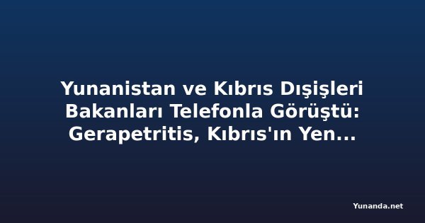 Yunanistan ve Kıbrıs Dışişleri Bakanları Telefonla Görüştü: Gerapetritis, Kıbrıs'ın Yeniden Birleşmesi Konusunda Yunanistan'ın Süregelen Desteklerini Tekrarladı
