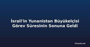 İsrail'in Yunanistan Büyükelçisi Görev Süresinin Sonuna Geldi