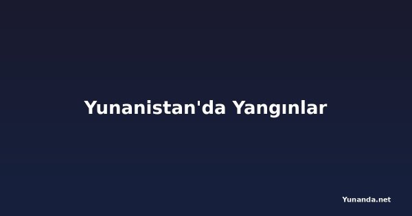 Yunanistan'da Yangınlar
