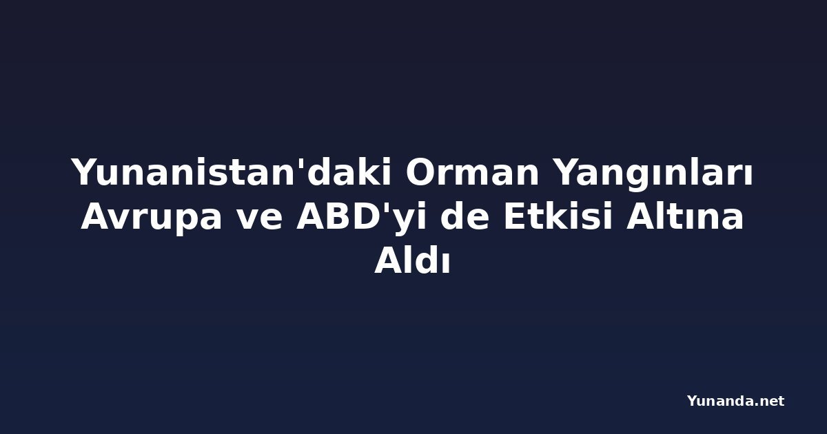 Yunanistan'daki Orman Yangınları Avrupa ve ABD'yi de Etkisi Altına Aldı