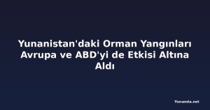 Yunanistan'daki Orman Yangınları Avrupa ve ABD'yi de Etkisi Altına Aldı