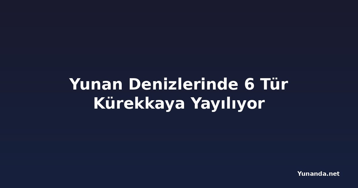 Yunan Denizlerinde 6 Tür Kürekkaya Yayılıyor