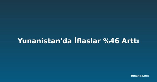 Yunanistan'da İflaslar %46 Arttı