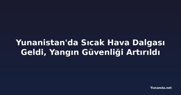 Yunanistan'da Sıcak Hava Dalgası Geldi, Yangın Güvenliği Artırıldı
