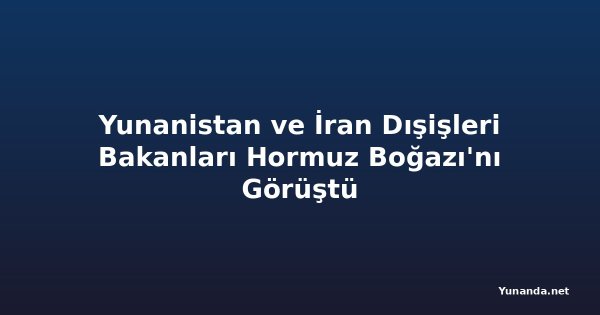 Yunanistan ve İran Dışişleri Bakanları Hormuz Boğazı'nı Görüştü