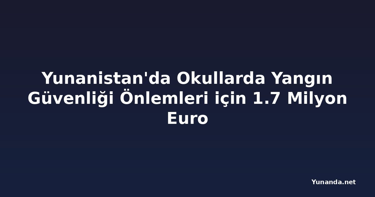 Yunanistan'da Okullarda Yangın Güvenliği Önlemleri için 1.7 Milyon Euro