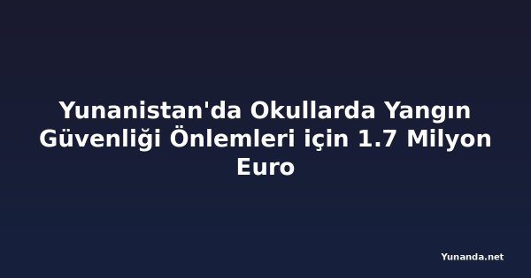 Yunanistan'da Okullarda Yangın Güvenliği Önlemleri için 1.7 Milyon Euro