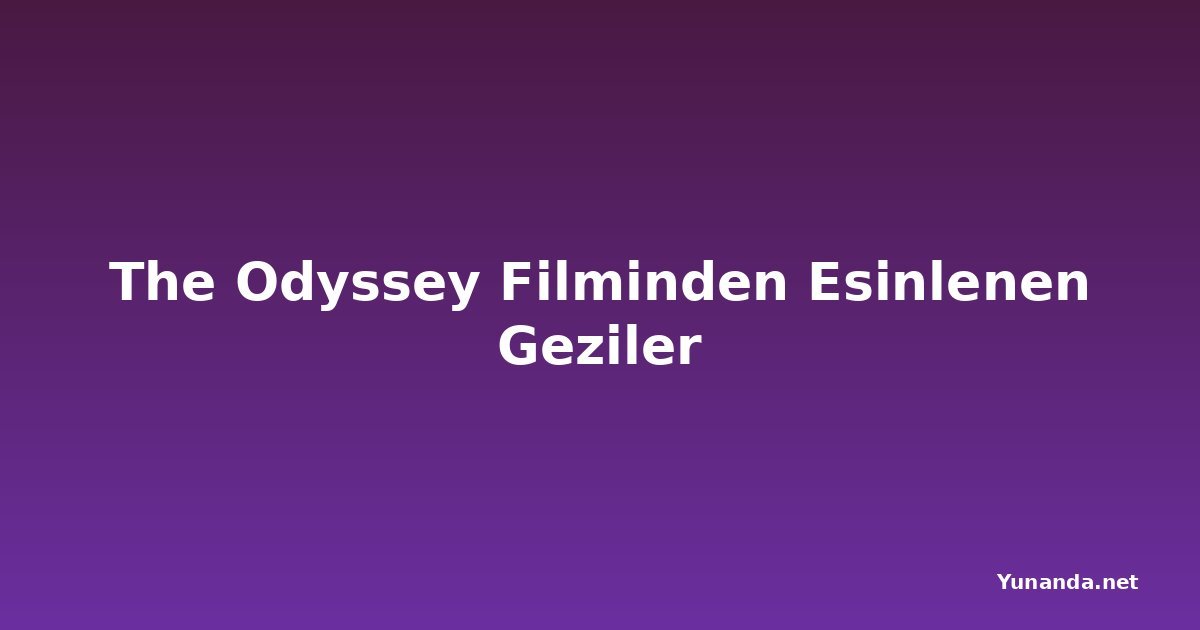 The Odyssey Filminden Esinlenen Geziler