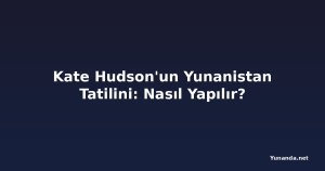 Kate Hudson'un Yunanistan Tatilini: Nasıl Yapılır?