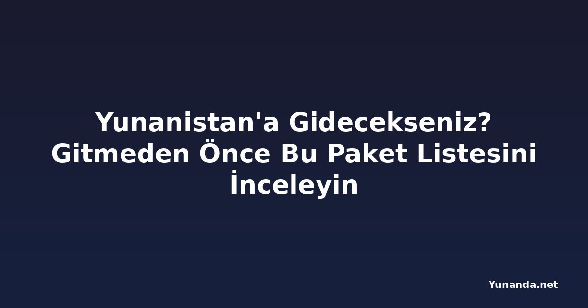 Yunanistan'a Gidecekseniz? Gitmeden Önce Bu Paket Listesini İnceleyin