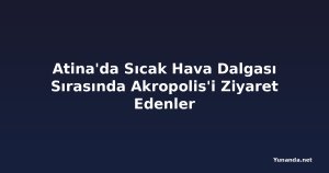 Atina'da Sıcak Hava Dalgası Sırasında Akropolis'i Ziyaret Edenler