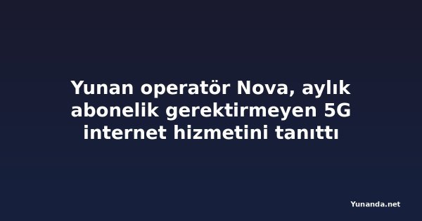 Yunan operatör Nova, aylık abonelik gerektirmeyen 5G internet hizmetini tanıttı