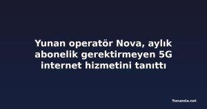 Yunan operatör Nova, aylık abonelik gerektirmeyen 5G internet hizmetini tanıttı