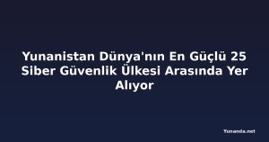 Yunanistan Dünya'nın En Güçlü 25 Siber Güvenlik Ülkesi Arasında Yer Alıyor