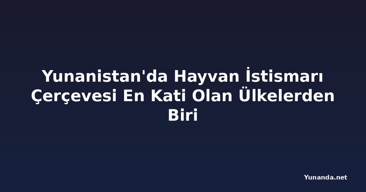 Yunanistan'da Hayvan İstismarı Çerçevesi En Kati Olan Ülkelerden Biri