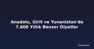 Anadolu, Girit ve Yunanistan'da 7.600 Yıllık Benzer Diyetler